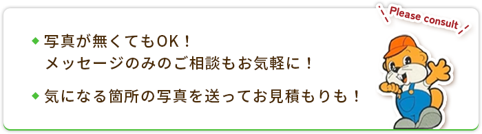 写真が無くてもOK！メッセージのみでのご相談もお気軽に！気になる箇所の写真を送ってお見積もりも！