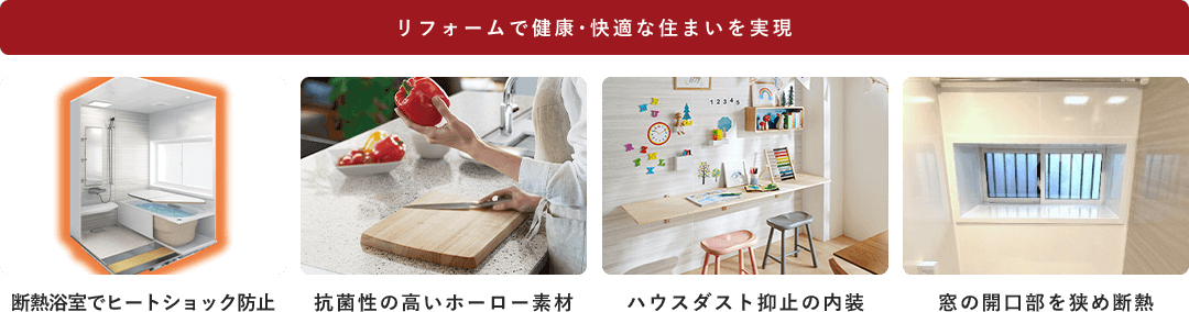 リフォームで健康･快適な住まいを実現 断熱浴室でヒートショック防止 抗菌性の高いホーロー素材 ハウスダスト抑止の内装 窓の開口部を狭め断熱