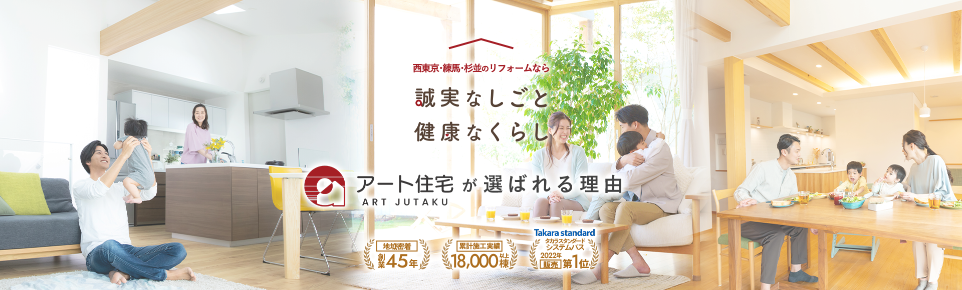 西東京･練馬･杉並のリフォームなら 誠実なしごと 健康なくらし アート住宅が選ばれる理由 地域密着創業45年 累計施工実績18,000以上棟 タカラスタンダード システムバス2022年販売第1位